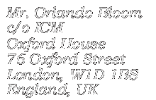 Mr. Orlando Bloom c/o ICM Oxford House, 76 Oxford Street, London, W1D 1BS, England, UK